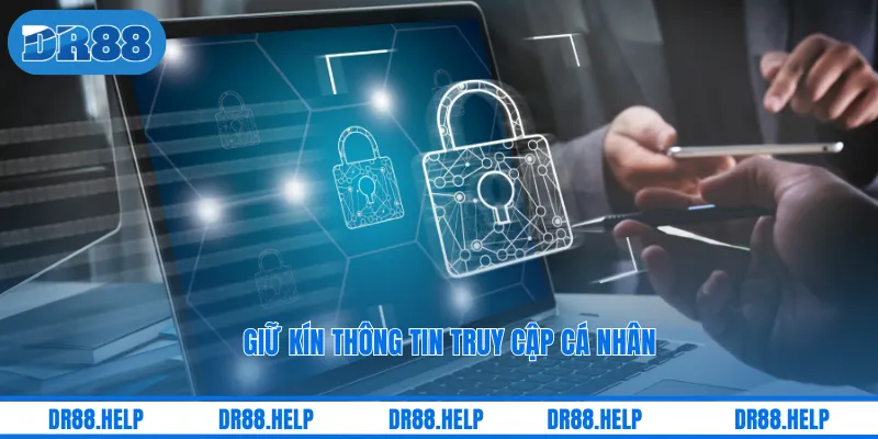 Giữ kín thông tin truy cập cá nhân