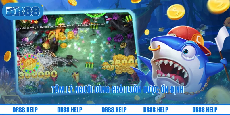 Tâm lý người dùng phải luôn được ổn định