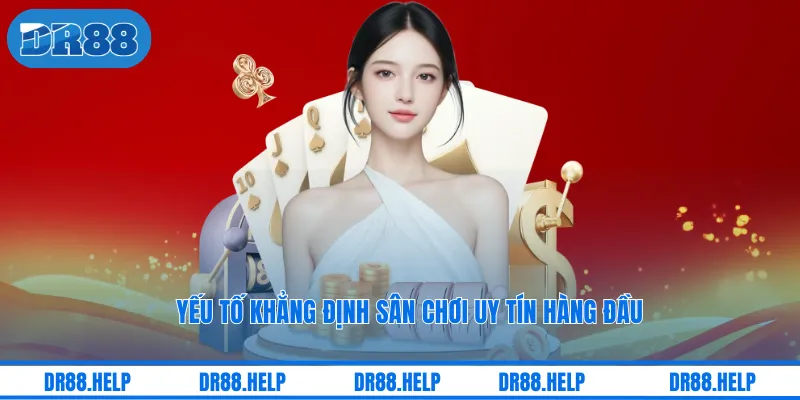 Yếu tố khẳng định sân chơi uy tín hàng đầu